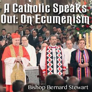 A Catholic Speaks Out: On Ecumenism