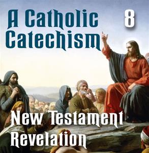 A Catholic Catechism # 08: New Testament Revelation