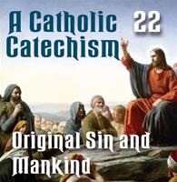 A Catholic Catechism Part 22: Original Sin and Mankind
