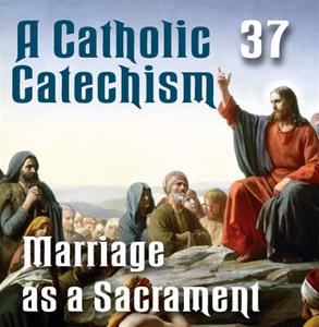 A Catholic Catechism # 37: Marriage-Sacrament
