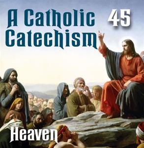 A Catholic Catechism # 45: Heaven
