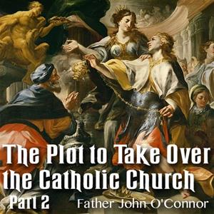The Plot to Take Over the Catholic Church: Part 2 of 2