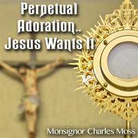 Perpetual Adoration...Jesus Wants It