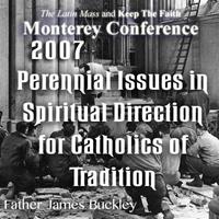 Assessing the Spiritual Effects of 40 Years of Warfare Within the Church: Perennial Issues in Spiritual Direction for Catholics of Tradition - Monterey 2/07