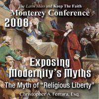 Exposing Modernity's Myths - The Myth of “Religious Liberty” - Monterey Conference 2008