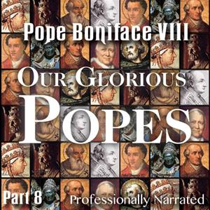 Our Glorious Popes: Part 08 - Pope Boniface VIII