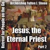 Retreat For People On The Go - Part 02: Jesus, the Eternal Priest