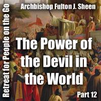 Retreat For People On The Go - Part 12: The Power of the Devil in the World Today