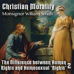 Christian Morality - Part 2: The Difference between Human Rights and Homosexual "Rights"