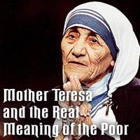 Mother Teresa and the Real Meaning of the Poor