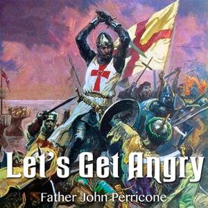 "Let&#39;s Get Angry," by Fr. John Perricone
