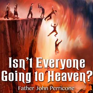 "Isn&#39;t Everyone Going to Heaven?," by Fr John Perricone
