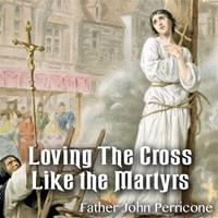 Loving The Cross Like The Martyrs