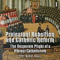 Protestant Rebellion and Catholic Reform - Part 01 - The Desperate Plight of a Vibrant Catholicism