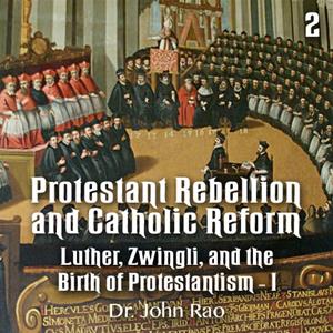 Protestant Rebellion and Catholic Reform - Part 02 - Luther, Zwingli, and the Birth of Protestantism - I