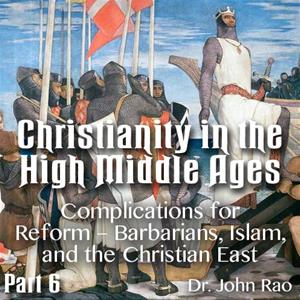 Christianity in the High Middle Ages - Part 06 - Complications for Reform - Barbarians, Islam, and the Christian East