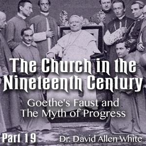 Church in the 19th Century - Part 19 - Goethe&#39;s Faust and The Myth of Progress