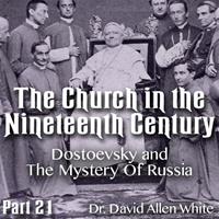 Church in the 19th Century - Part 21 - Dostoevsky and The Mystery Of Russia
