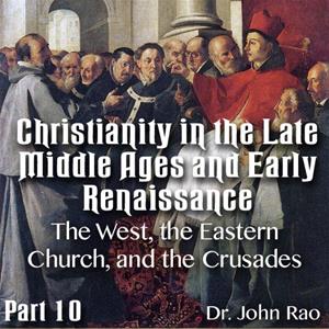 Christianity in the Late Middle Ages-Early Renaissance - Part 10 - The West, the Eastern Church, and the Crusades