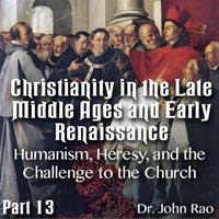Christianity in the Late Middle Ages-Early Renaissance - Part 13 - Humanism, Heresy, and the Challenge to the Church