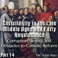 Christianity in the Late Middle Ages-Early Renaissance - Part 14  - Corruption, Heresy, and Obstacles to Catholic Reform