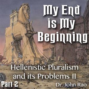 My End is My Beginning - Part 2 of 9 - Hellenistic Pluralism and its Problems - II