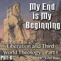 My End is My Beginning - Part 06- Liberation and Third World Theology - Part I