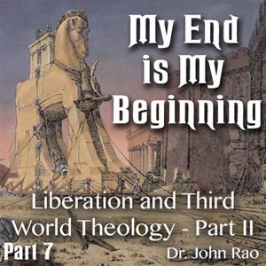 My End is My Beginning - Part 7 of 9 - Liberation and Third World Theology - Part II