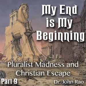 My End is My Beginning - Part 9 of 9 - Pluralist Madness and Christian Escape