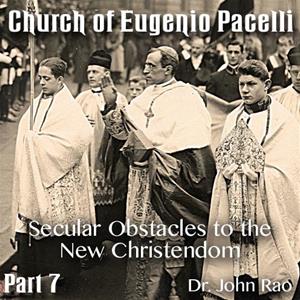 Church of Eugenio Pacelli - Part 07 -Secular Obstacles to the New Christendom