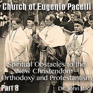 Church of Eugenio Pacelli - Part 08 -Spiritual Obstacles to the New Christendom - Orthodoxy and Protestantism
