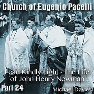 Church of Eugenio Pacelli - Part 24 - Lead Kindly Light - The Life of John Henry Newman