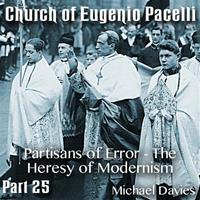 Church of Eugenio Pacelli - Part 25 - Partisans of Error - The Heresy of Modernism