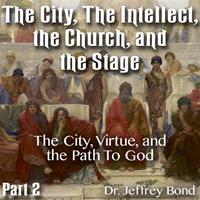 The City, The Intellect, the Church, and the Stage - Part 02: The City, Virtue, and the Path To God