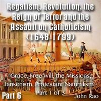Regalism, Revolution, the Reign of Terror  Part 06 - Grace, Free Will, the Missions, Jansenism, Protestant Naturalism - Part 1 of 3