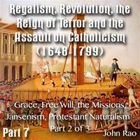 Regalism, Revolution, the Reign of Terror  Part 07 - Grace, Free Will, the Missions, Jansenism, Protestant Naturalism - Part 2 of 3