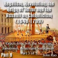 Regalism, Revolution, the Reign of Terror  Part 08 - Grace, Free Will, the Missions, Jansenism, Protestant Naturalism - Part 3 of 3