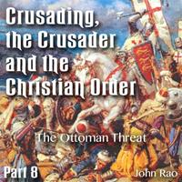 Crusading, the Crusader and the Christian Order - Part 08 - The Ottoman Threat
