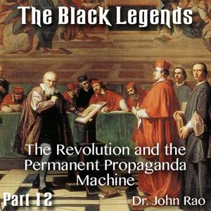 The Black Legends - Part 12 of 13 - The Revolution and the Permanent Propaganda Machine