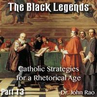 The Black Legends - Part 13 - Catholic Strategies for a Rhetorical Age
