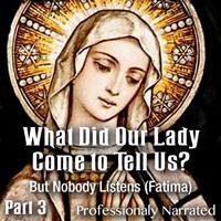 What Did Our Lady Come to Tell Us? Part 3: But Nobody Listens (Fatima)