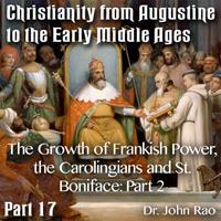 Augustine to Early Middle Ages - Part 17: The Growth of Frankish Power, the Carolingians and St. Boniface: Part 2 of 2