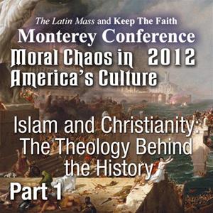 Moral Chaos in America&#39;s Culture - Monterey 2012 - Islam and Christianity: The Theology Behind the History