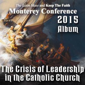 The Crisis of Leadership in the Catholic Church - Conference Monterey, CA, 2015. ALBUM