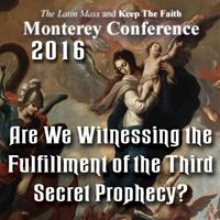 Are We Witnessing the Fulfillment of the Third Secret Prophecy? - Monterey 2016