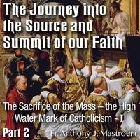 The Journey into the Source and Summit of our Faith: 02 - The Sacrifice of the Mass - The High Water Mark of Catholicism [Part I]