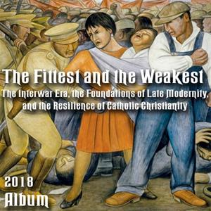 Album -The Fittest and the Weakest: The Interwar Era, the Foundations of Late Modernity, and the Resilience of Catholic Christianity