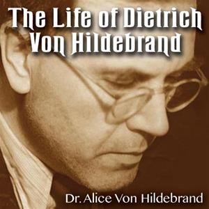 The Life of Dietrich Von Hildebrand
