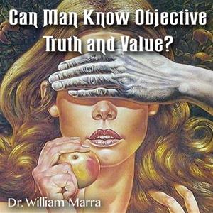 Can Man Know Objective Truth and Value?