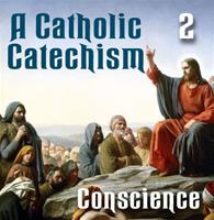 A Catholic Catechism Part 02: Conscience